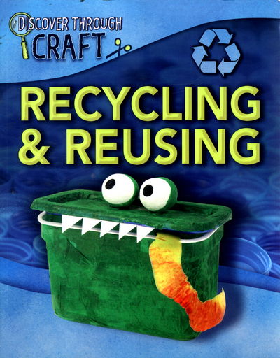 Discover Through Craft: Recycling and Reusing - Discover Through Craft - Louise Spilsbury - Libros - Hachette Children's Group - 9781445154886 - 23 de febrero de 2017