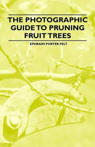 Cover for Ephraim Porter Felt · The Photographic Guide to Pruning Fruit Trees (Taschenbuch) (2011)