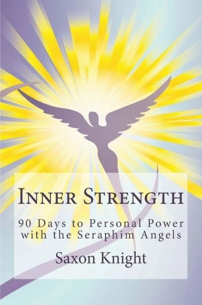Cover for Saxon Knight · Inner Strength: 90 Days to Personal Power with the Seraphim Angels: Declarations of Intent, Inspirational Quotes and Guidance from the Seraphim Angels to Bring You the Life You Love (Taschenbuch) (2012)