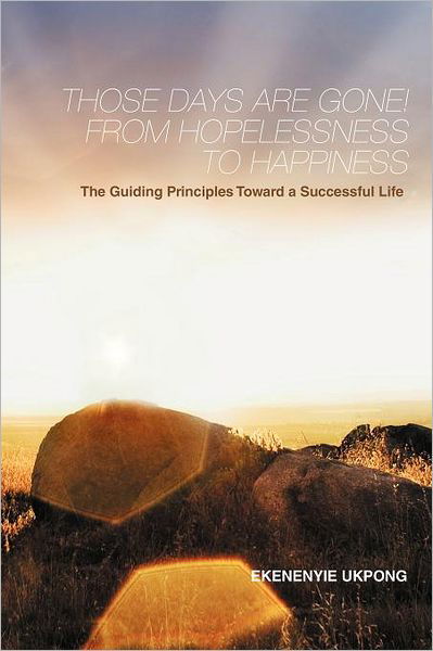 Cover for Ekenenyie Ukpong · Those Days Are Gone! from Hopelessness to Happiness: the Guiding Principles Toward a Successful Life (Pocketbok) (2012)