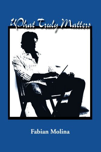 What Truly Matters - Fabian Molina - Books - Xlibris, Corp. - 9781456820886 - November 20, 2010