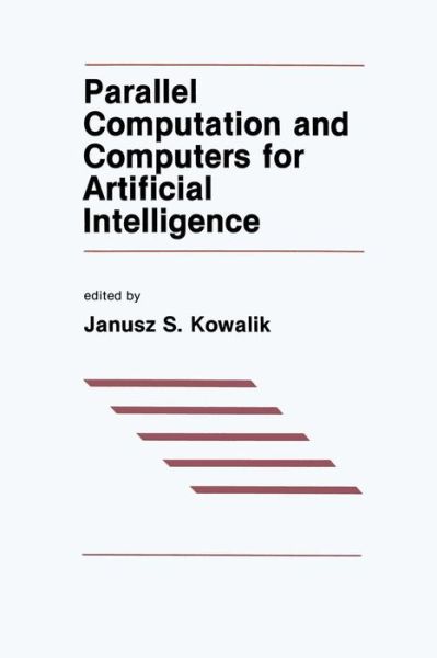 Parallel Computation and Computers for Artificial Intelligence - The Springer International Series in Engineering and Computer Science - J S Kowalik - Books - Springer-Verlag New York Inc. - 9781461291886 - September 26, 2011
