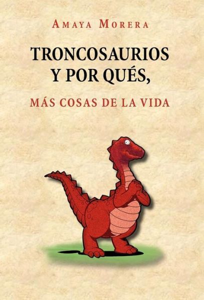 Cover for Amaya Morera · Troncosaurios Y Por Qu S, M S Cosas De La Vida (Hardcover Book) (2012)