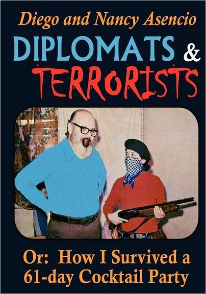 Cover for Amb Diego C Asencio · Diplomats and Terrorists - Or: How I Survived a 61-day Cocktail Party (Pocketbok) (2011)