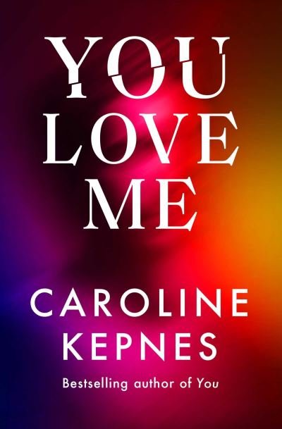Cover for Caroline Kepnes · You Love Me: The highly anticipated sequel to You and Hidden Bodies (YOU series Book 3) (Hardcover bog) (2021)