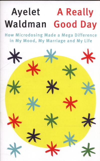 Cover for Ayelet Waldman · A Really Good Day: How Microdosing Made a Mega Difference in My Mood, My Marriage and My Life (Paperback Book) (2017)