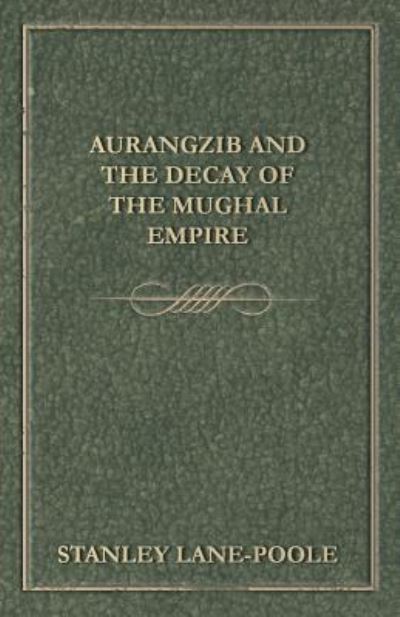 Cover for Stanley Lane-Poole · Aurangzib and the Decay of the Mughal Empire (Paperback Book) (2015)