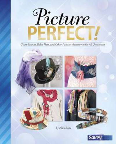 Cover for Jennifer Phillips · Picture Perfect!: Glam Scarves, Belts, Hats and Other Fashion Accessories for All Occasions - Accessorize Yourself! (Hardcover Book) (2016)