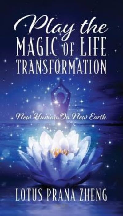 Cover for Lotus Prana Zheng · Play The Magic of Life Transformation : New Human On New Earth (Paperback Bog) (2019)