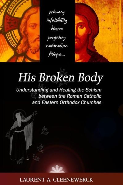 Cover for Laurent a Cleenewerck · His Broken Body: Understanding and Healing the Schism Between the Roman Catholic (Paperback Book) (2013)