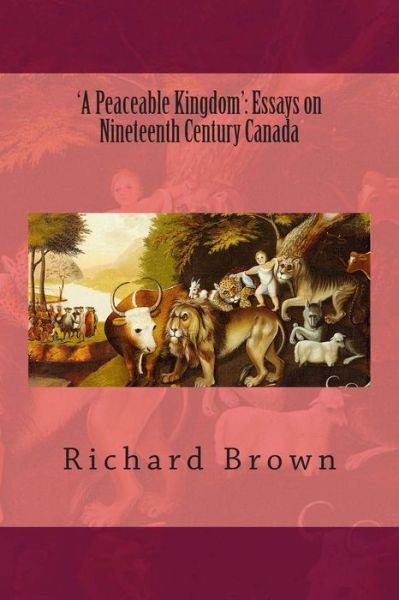 Cover for Richard Brown · 'a Peaceable Kingdom': Essays on Nineteenth Century Canada (Paperback Book) (2013)