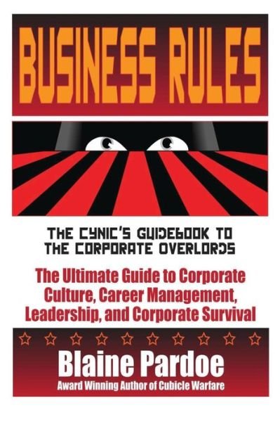 Cover for Blaine L Pardoe · Business Rules: the Cynic's Guidebook to the Corporate Overlords: the Ultimate Guide to Corporate Culture, Career Management, Leadersh (Paperback Book) (2013)