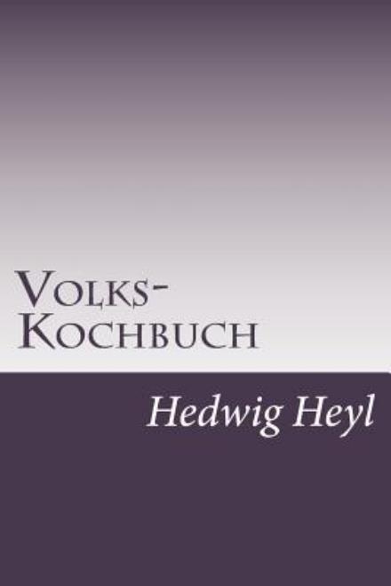 Volks-kochbuch - Hedwig Heyl - Książki - Createspace - 9781499304886 - 1 maja 2014