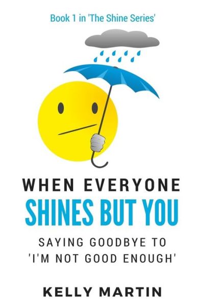 Cover for Kelly Martin · When Everyone Shines but You: Saying Goodbye to 'i'm Not Good Enough' (Paperback Book) (2014)