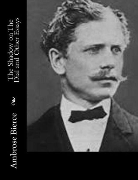 Cover for Ambrose Bierce · The Shadow on the Dial and Other Essays (Paperback Book) (2014)