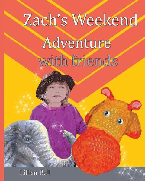 Cover for Lillian Bell · Zach's Weekend Adventure with Friends: Zach is an Orange and Gold Hippo That Lives in Nan's Junk Cupboard. Nan Made Zach with Love So He Can Speak but (Paperback Book) (2014)