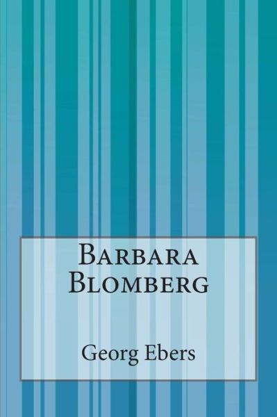 Barbara Blomberg - Georg Ebers - Books - CreateSpace Independent Publishing Platf - 9781505234886 - December 1, 2014