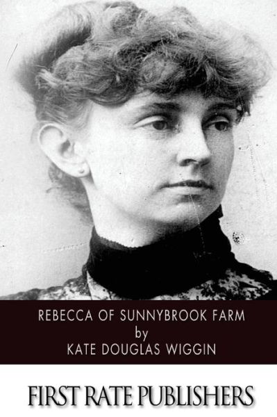 Rebecca of Sunnybrook Farm - Kate Douglas Wiggin - Books - Createspace - 9781507566886 - January 15, 2015