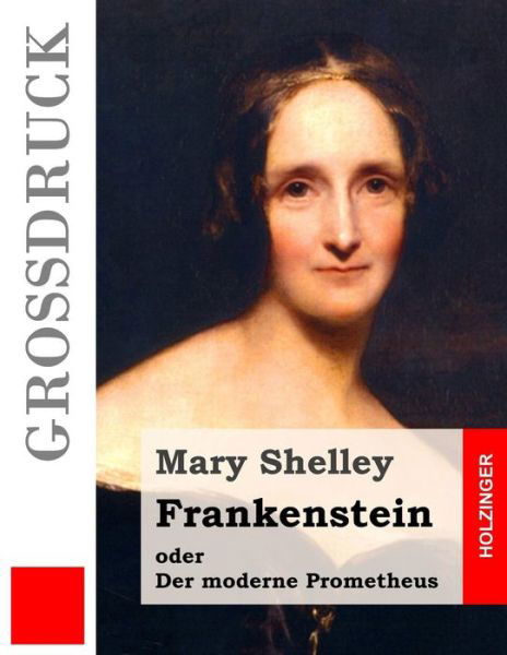 Frankenstein Oder Der Moderne Prometheus (Grossdruck) - Mary Shelley - Kirjat - Createspace - 9781507834886 - keskiviikko 4. helmikuuta 2015