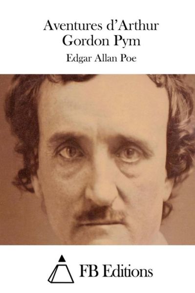 Aventures D'arthur Gordon Pym - Edgar Allan Poe - Books - Createspace - 9781508709886 - March 2, 2015