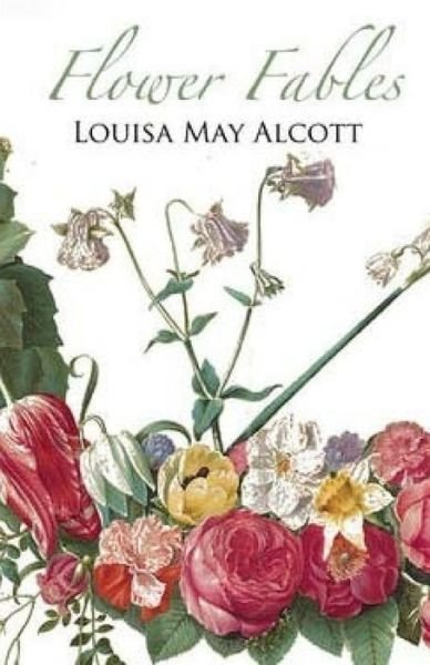 Flower Fables - Louisa May Alcott - Kirjat - Createspace - 9781508978886 - lauantai 21. maaliskuuta 2015