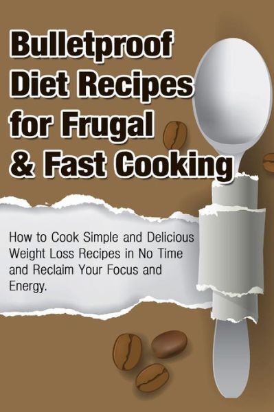 Cover for Michele Gilbert · Bulletproof Diet Recipes for Frugal &amp; Fast Cooking: How to Cook Simple and Delicious Weight Loss Recipes in No Time and Reclaim Your Focus and Energy (Paperback Book) (2015)