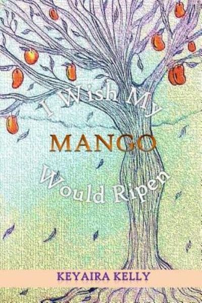 Cover for Keyaira Kelly · I Wish My Mango Would Ripen (Paperback Book) (2015)