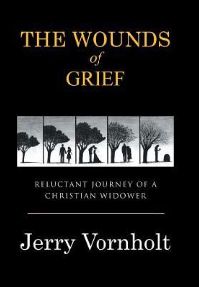The Wounds of Grief - Jerry Vornholt - Books - WestBow Press - 9781512742886 - June 2, 2016
