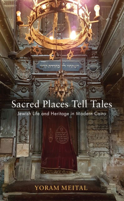 Cover for Yoram Meital · Sacred Places Tell Tales: Jewish Life and Heritage in Modern Cairo - Jewish Culture and Contexts (Hardcover Book) (2024)