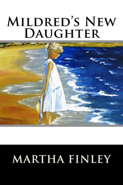 Mildred's New Daughter - Martha Finley - Książki - Createspace - 9781515358886 - 4 sierpnia 2015