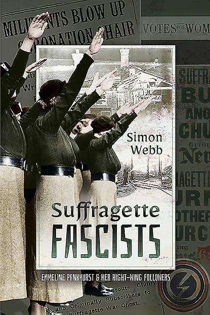 Cover for Simon Webb · Suffragette Fascists: Emmeline Pankhurst and Her Right-Wing Followers (Paperback Book) (2020)