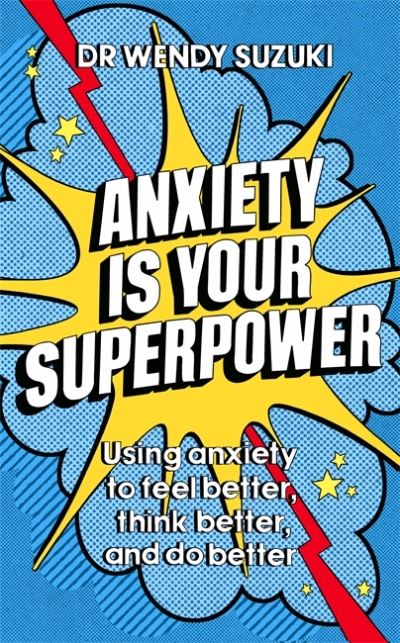 Cover for Dr Wendy Suzuki · Anxiety is Your Superpower (GOOD ANXIETY): Using anxiety to think better, feel better and do better (Paperback Book) (2023)