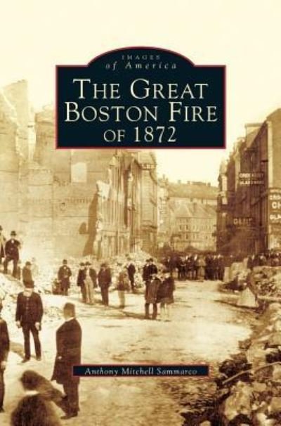 Great Fire of 1872 - Anthony Mitchell Sammarco - Books - Arcadia Publishing Library Editions - 9781531622886 - July 1, 1997