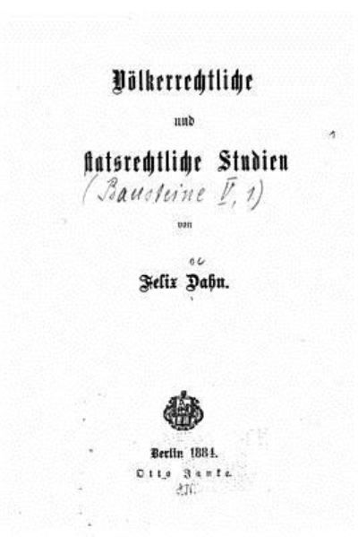 Voelkerrechtliche und Staatsrechtliche Studien - Felix Dahn - Books - Createspace Independent Publishing Platf - 9781534621886 - June 9, 2016