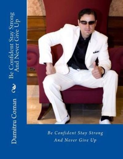 Cover for Dumitru D Coman · Be Confident Stay Strong And Never Give Up (Paperback Book) (2016)
