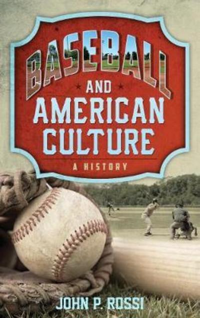 Cover for John P. Rossi · Baseball and American Culture: A History (Hardcover Book) (2018)