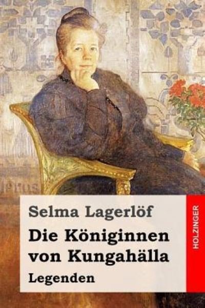 Die K niginnen Von Kungah lla - Selma Lagerlöf - Bøker - Createspace Independent Publishing Platf - 9781539134886 - 30. september 2016