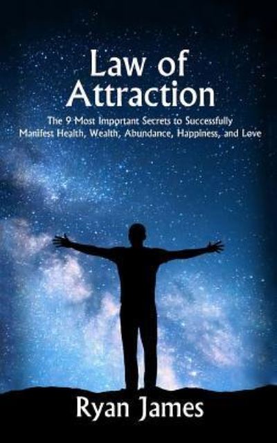 Cover for Ryan James · Law of Attraction The 9 Most Important Secrets to Successfully Manifest Health, Wealth, Abundance, Happiness and Love (Paperback Book) (2017)