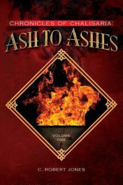 Cover for C. Robert Jones · Ash to Ashes : Chronicles of Chalisaria : Volume One (Paperback Book) (2017)