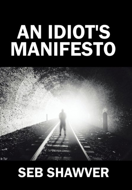 Cover for Seb Shawver · An Idiot's Manifesto (Gebundenes Buch) (2017)