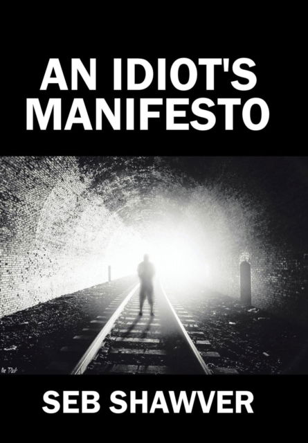 Cover for Seb Shawver · An Idiot's Manifesto (Hardcover Book) (2017)