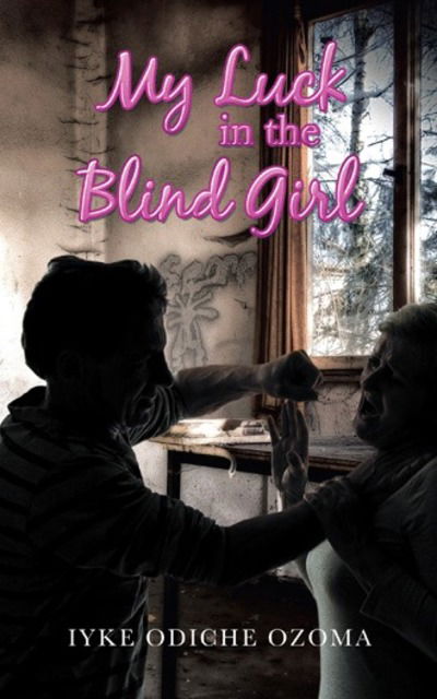 Cover for Iyke Odiche Ozoma · My Luck in the Blind Girl (Paperback Bog) (2018)