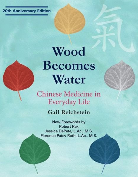 Cover for Gail Reichstein · Wood Becomes Water: Chinese Medicine in Everyday Life - 20th Anniversary Edition (Pocketbok) (2018)