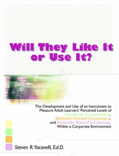 Will They Like It or Use It?: the Development and Use of an Instrument to Measure Adult Learners' Perceived Levels of Computer Competence, Attitudes ... E-learning Within a Corporate Environment - Steven R. Yacovelli - Livros - Dissertation.Com. - 9781581122886 - 29 de agosto de 2005