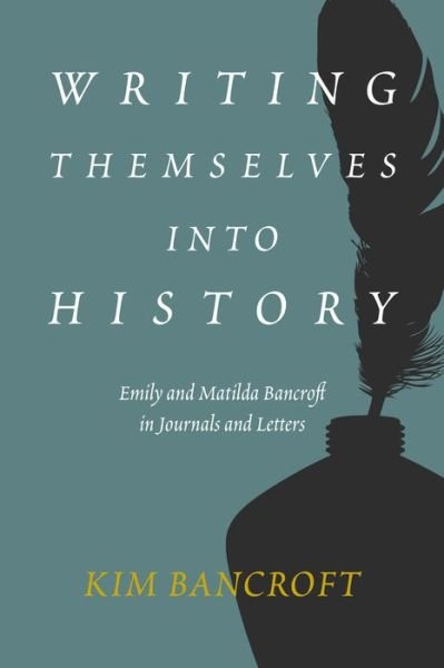 Cover for Kim Bancroft · Writing Themselves into History: Emily and Matilda Bancroft in Journals and Letters (Gebundenes Buch) (2022)
