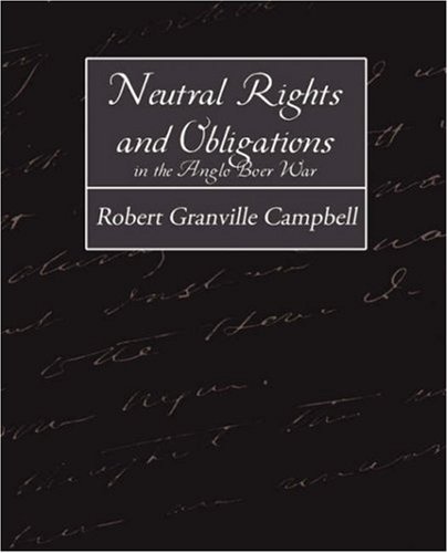 Neutral Rights and Obligations in the Anglo-boer War - Robert Granville Campbell - Livros - Book Jungle - 9781604247886 - 24 de dezembro de 2007