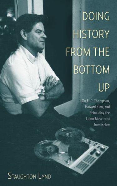 Cover for Staughton Lynd · Doing History From The Bottom Up: On E.P. Thompson, Howard Zinn, and Rebuilding the Labor Movement from Below (Taschenbuch) (2014)