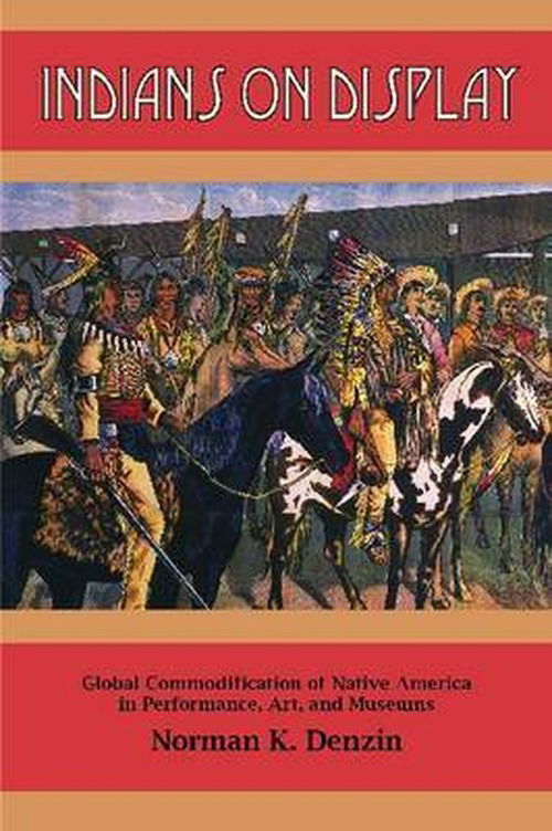 Cover for Norman K Denzin · Indians on Display: Global Commodification of Native America in Performance, Art, and Museums (Hardcover Book) (2013)