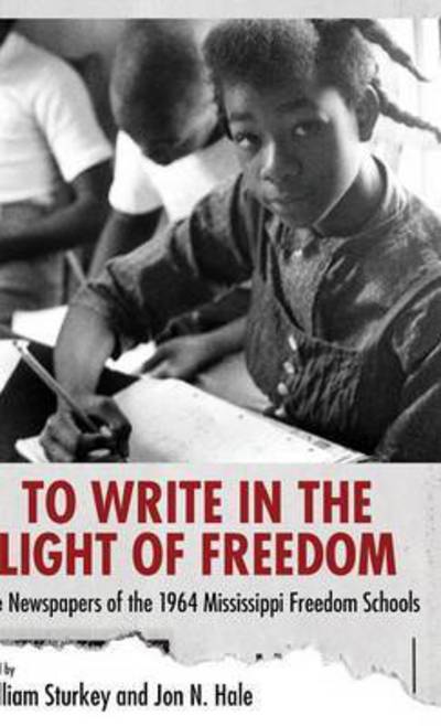 Cover for William Sturkey · To Write in the Light of Freedom: the Newspapers of the 1964 Mississippi Freedom Schools (Hardcover Book) (2015)