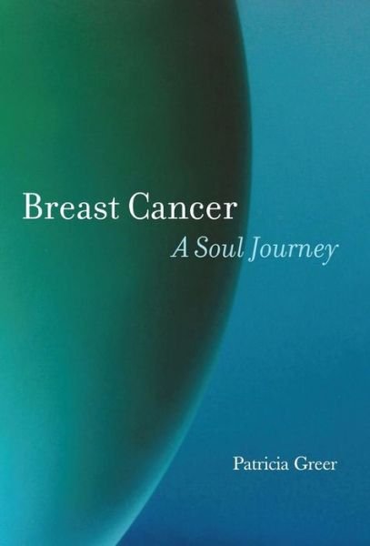 Cover for Patricia Greer · Breast Cancer: a Soul Journey [hardcover] (Innbunden bok) (2014)
